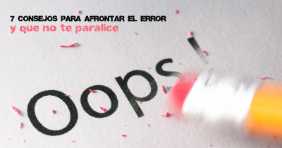 7 CONSEJOS SOBRE CÓMO AFRONTAR EL ERROR